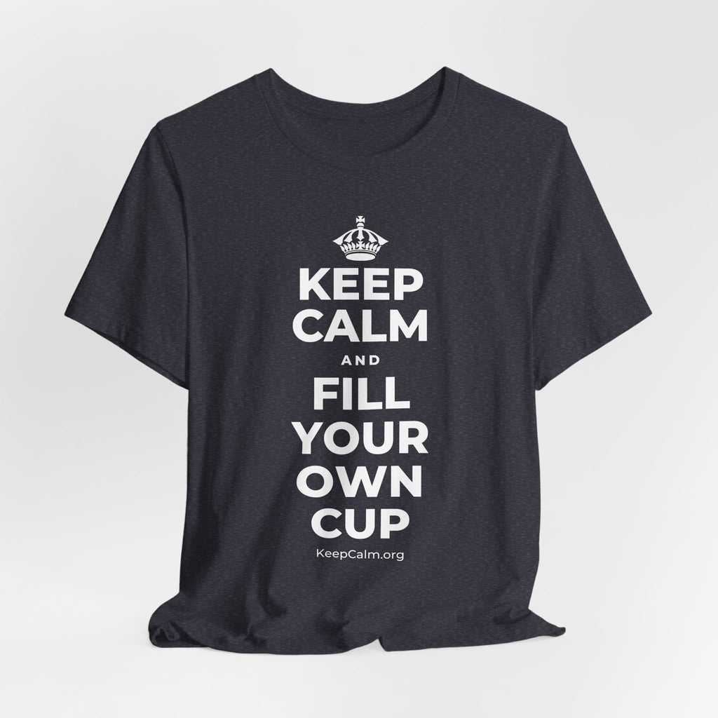 KEEP CALM AND FILL YOUR OWN CUP T-Shirt (White–Asphalt)