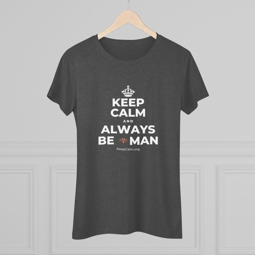 KEEP CALM AND ALWAYS BE 🦇MAN Women's Tri-Blend Tee