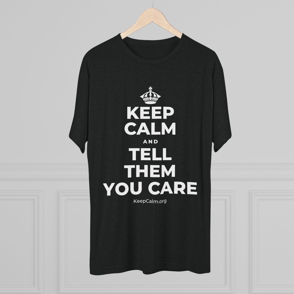 KEEP CALM AND TELL THEM YOU CARE Tri-Blend Tee