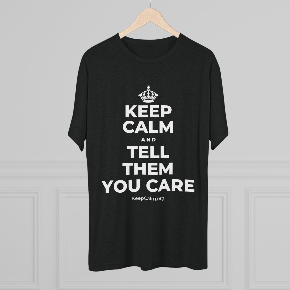 KEEP CALM AND TELL THEM YOU CARE Tri-Blend Tee
