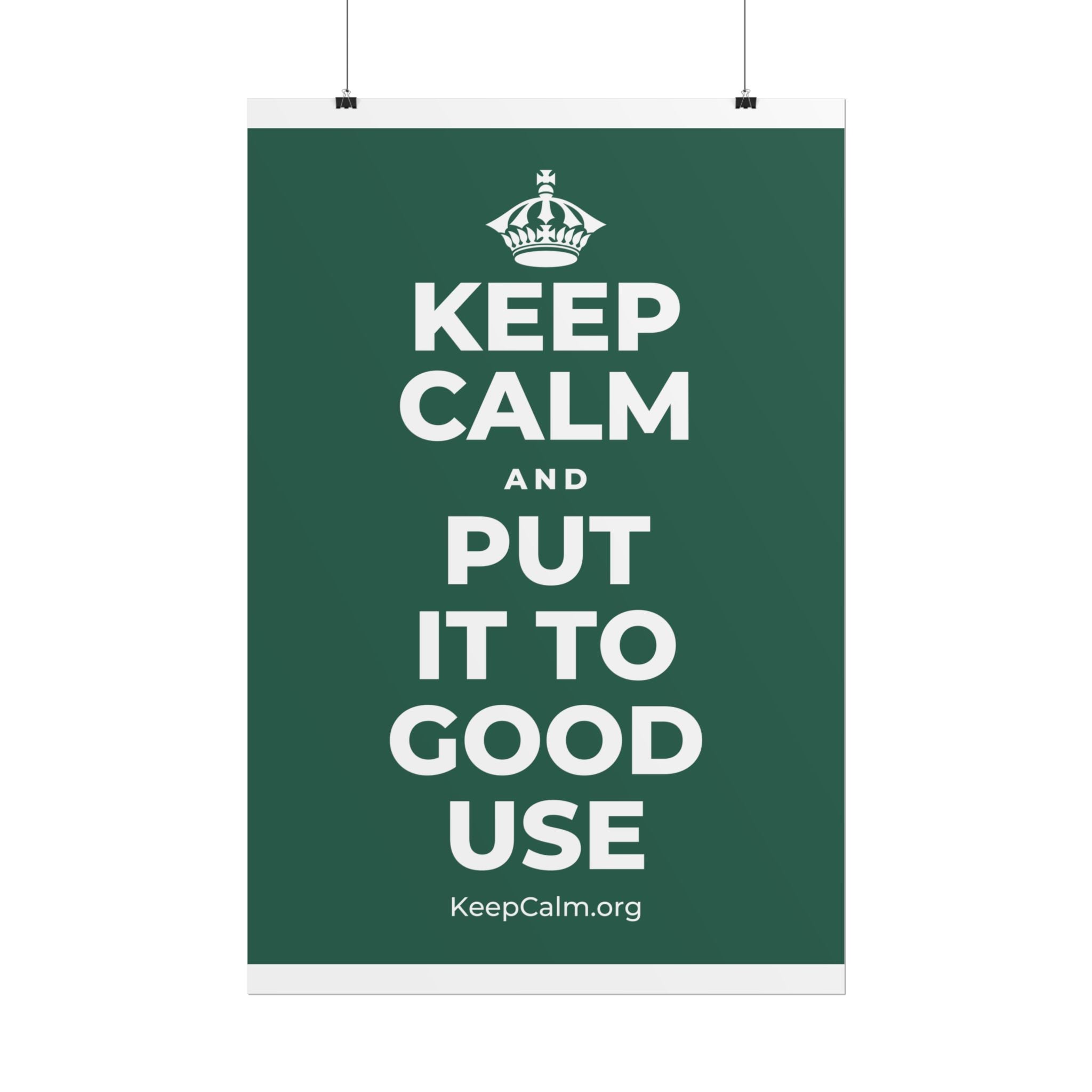 KEEP CALM AND PUT IT TO GOOD USE Poster