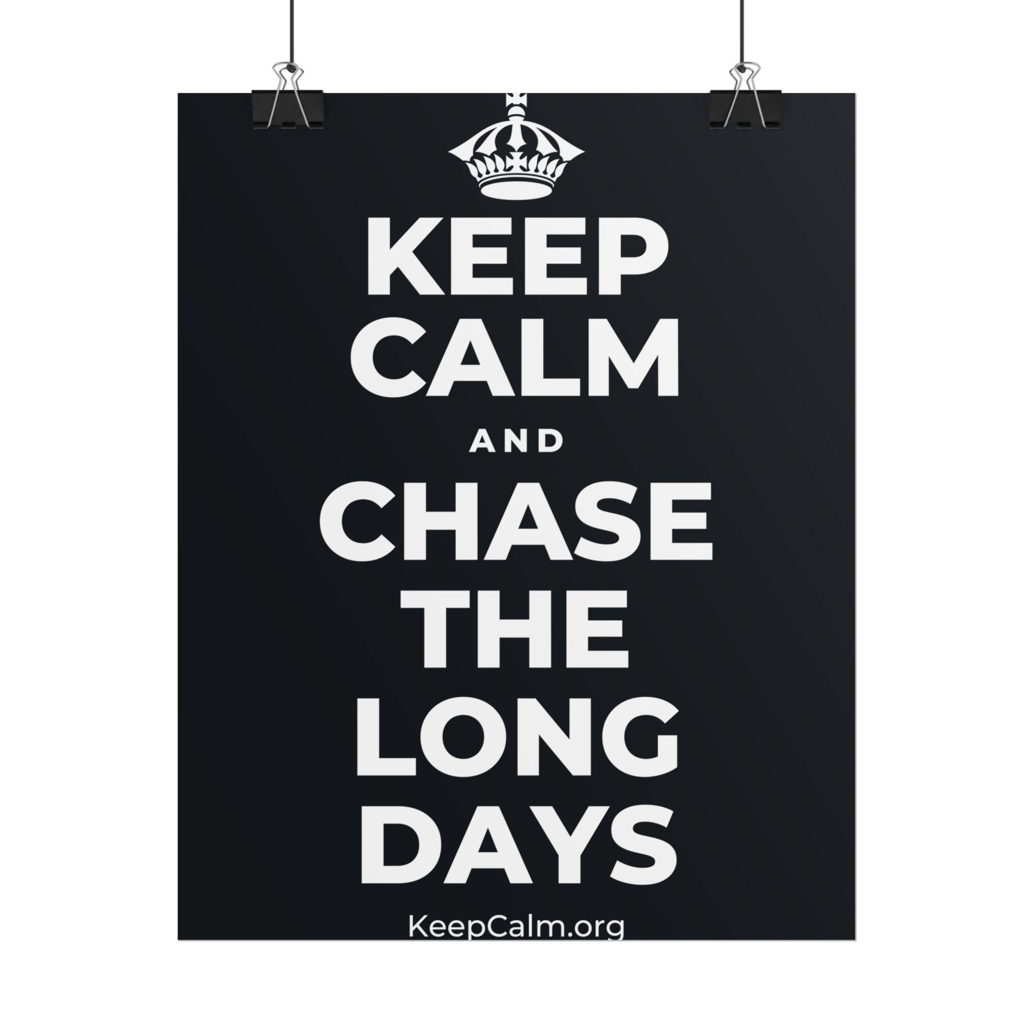 KEEP CALM AND CHASE THE LONG DAYS Poster (Dark)