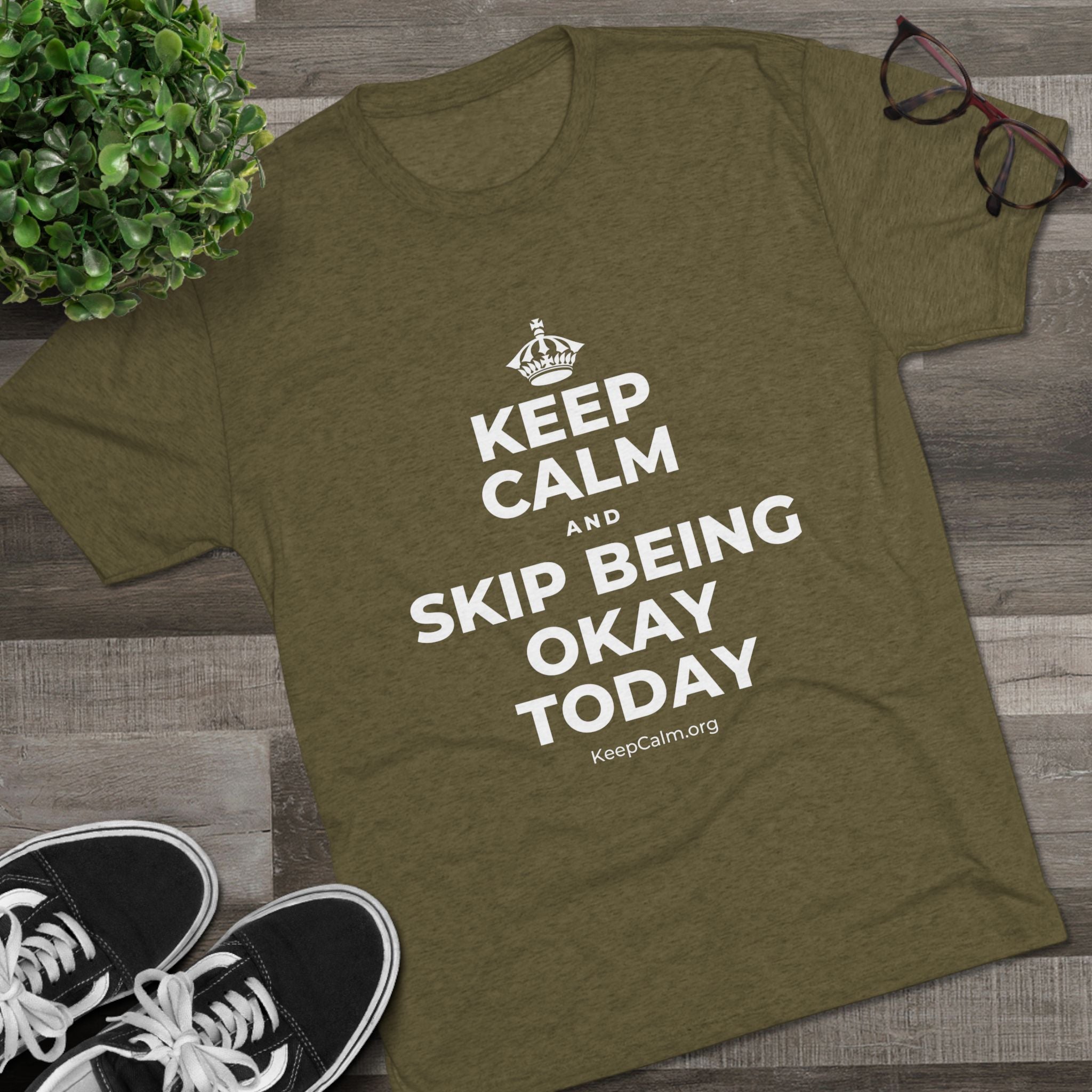 KEEP CALM AND SKIP BEING OKAY TODAY Tri-Blend Tee