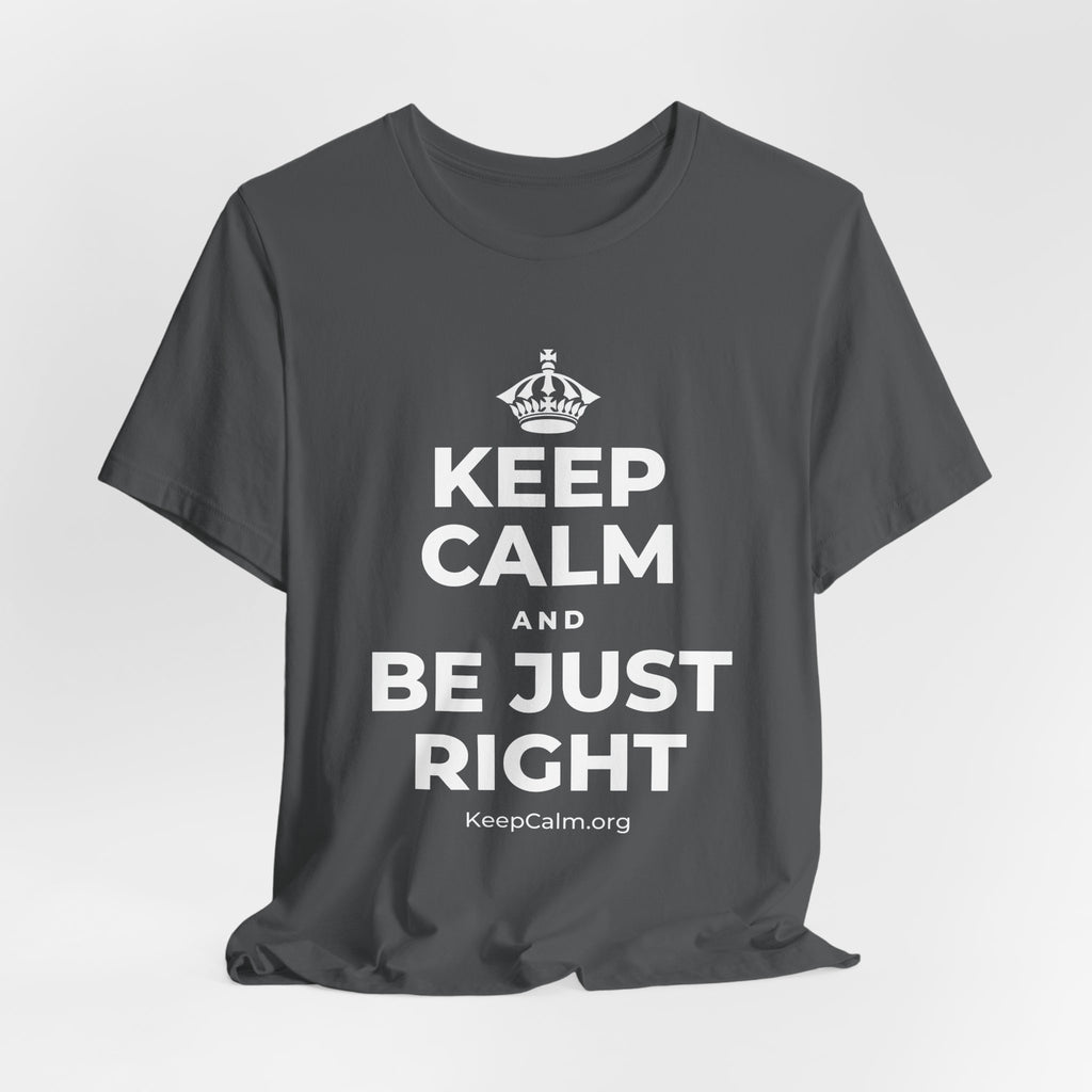 KEEP CALM AND BE JUST RIGHT T-Shirt (White–Asphalt)