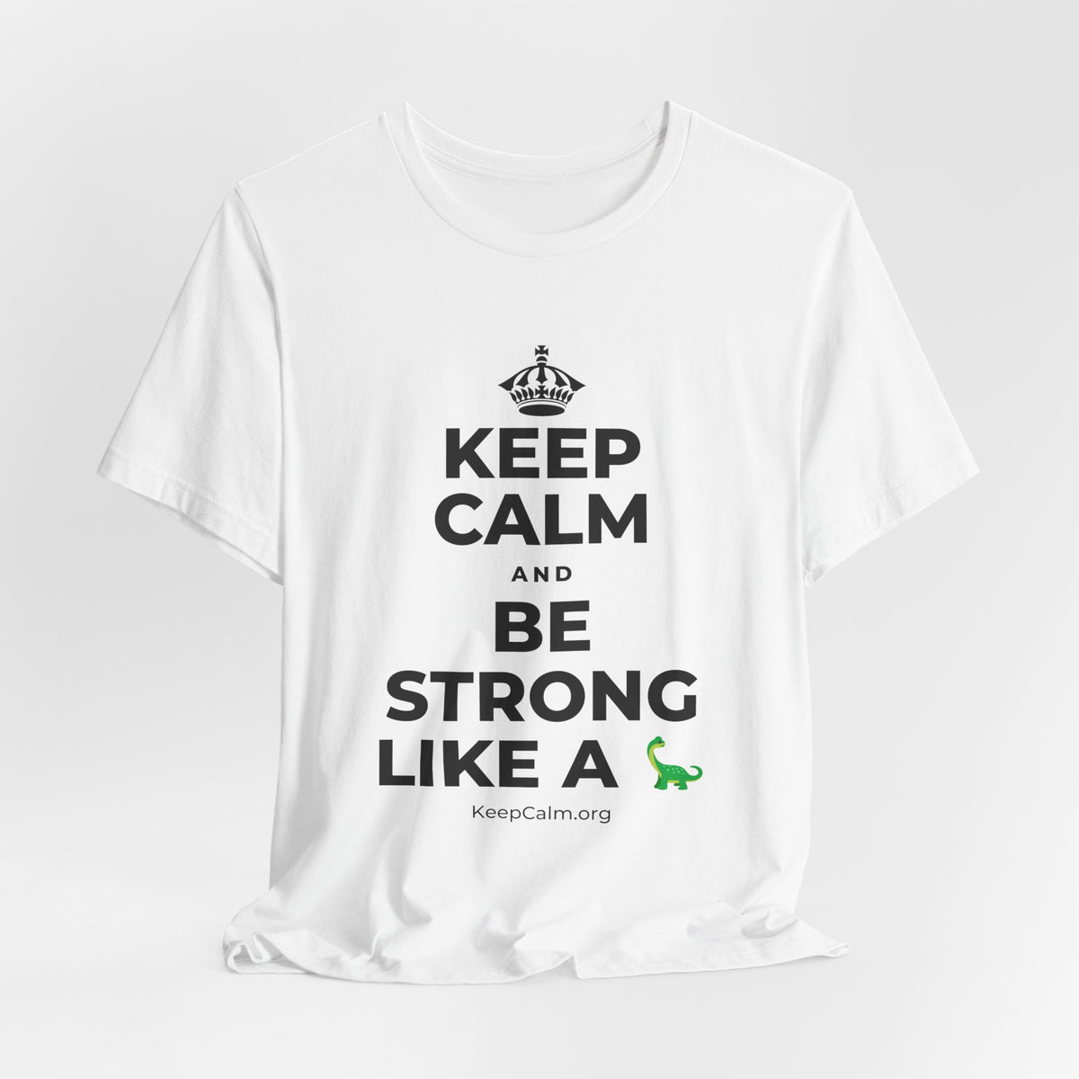 KEEP CALM AND BE STRONG LIKE A 🦕 T-Shirt (White–Asphalt)