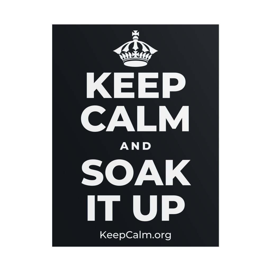 KEEP CALM AND SOAK IT UP Poster (Dark)