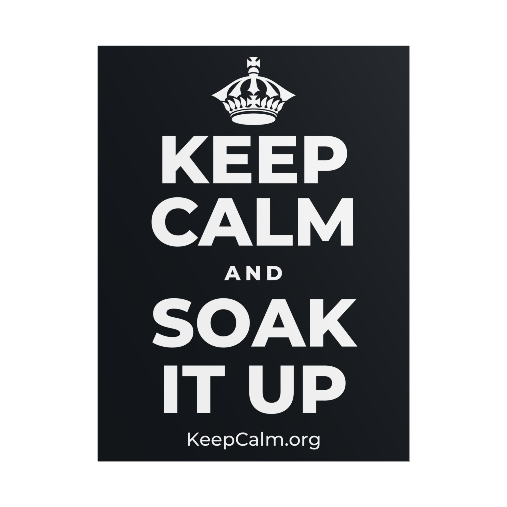 KEEP CALM AND SOAK IT UP Poster (Dark)