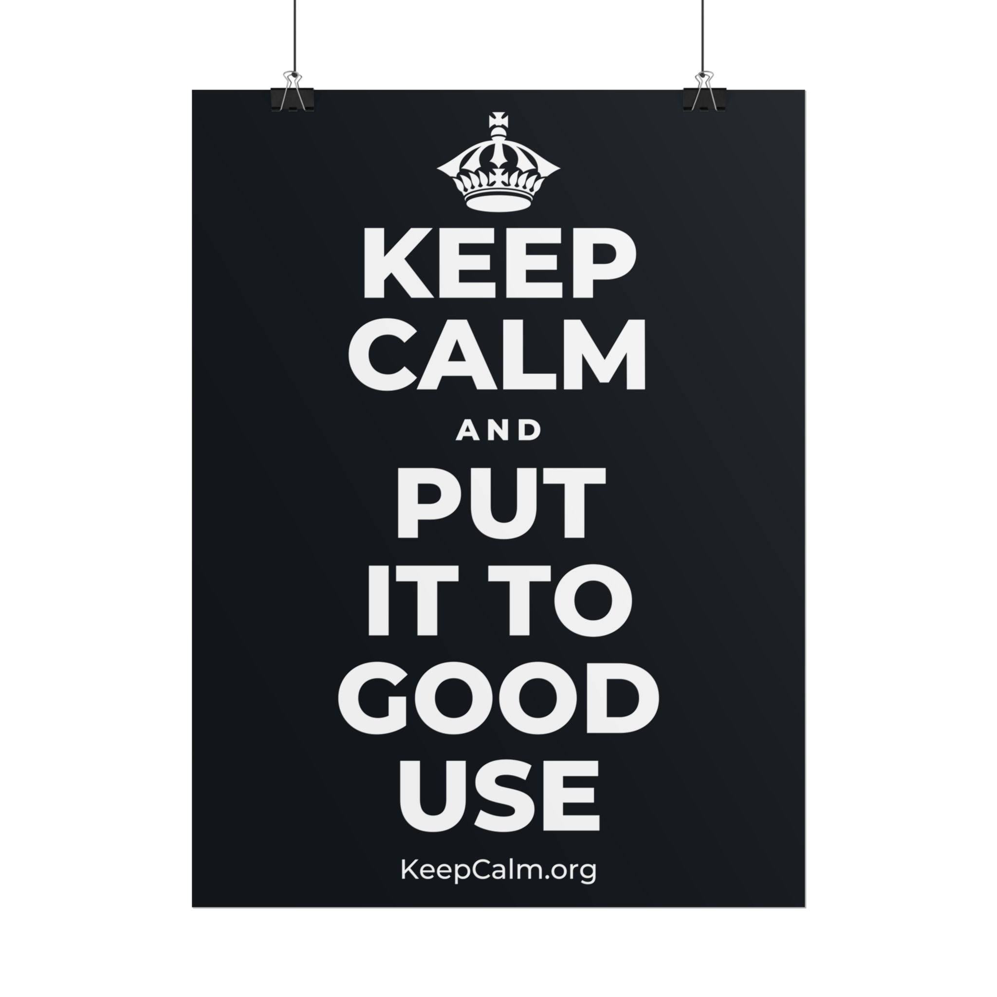 KEEP CALM AND PUT IT TO GOOD USE Poster (Dark)