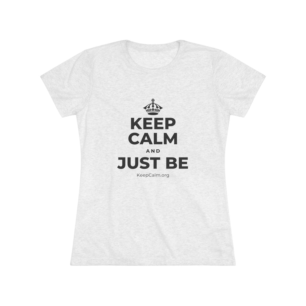 KEEP CALM AND JUST BE Women's Tri-Blend Tee
