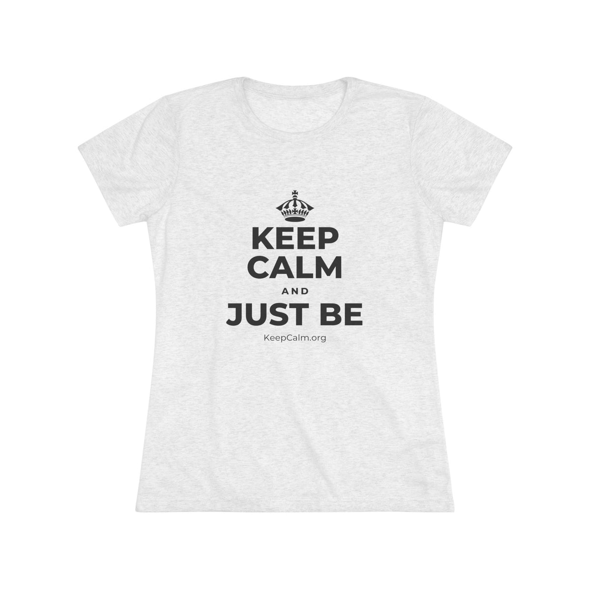 KEEP CALM AND JUST BE Women's Tri-Blend Tee
