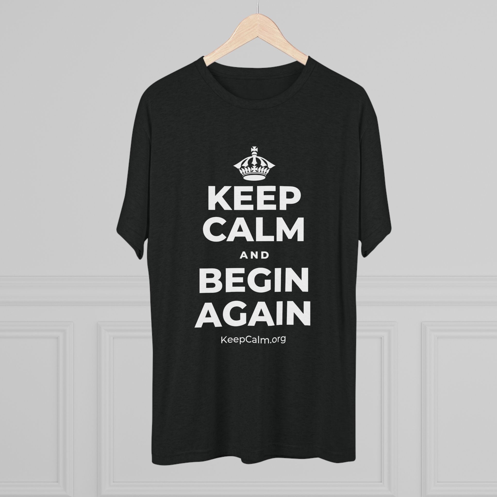 KEEP CALM AND BEGIN AGAIN Tri-Blend Tee