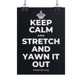 KEEP CALM AND STRETCH AND YAWN IT OUT Poster (Dark)
