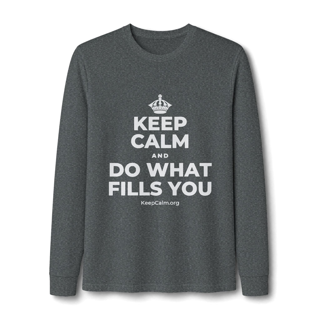 KEEP CALM AND DO WHAT FILLS YOU Long Sleeve Tee