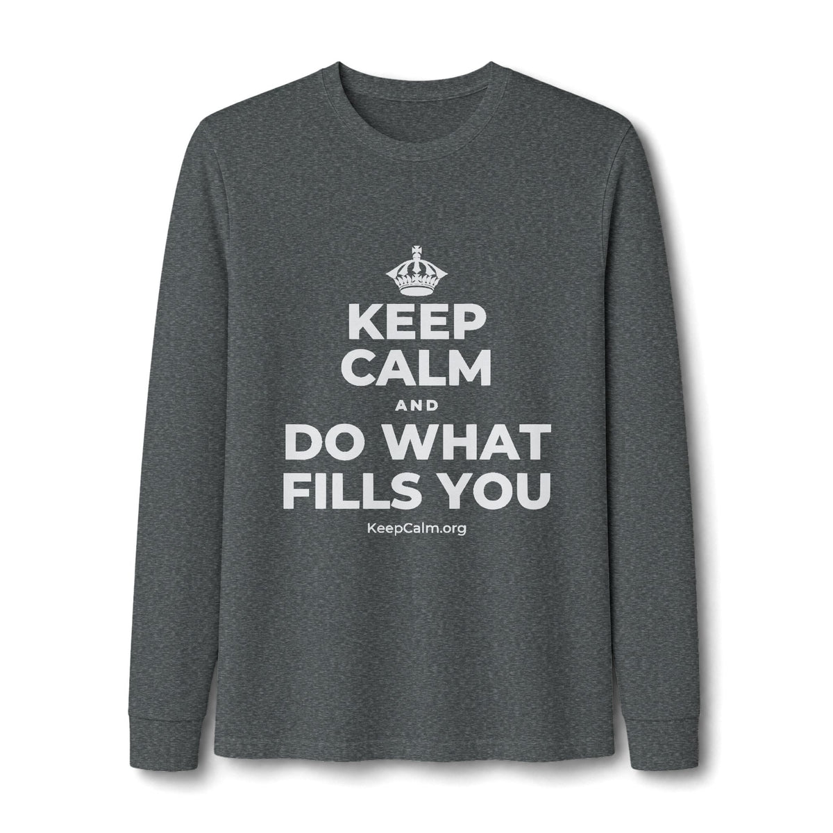 KEEP CALM AND DO WHAT FILLS YOU Long Sleeve Tee