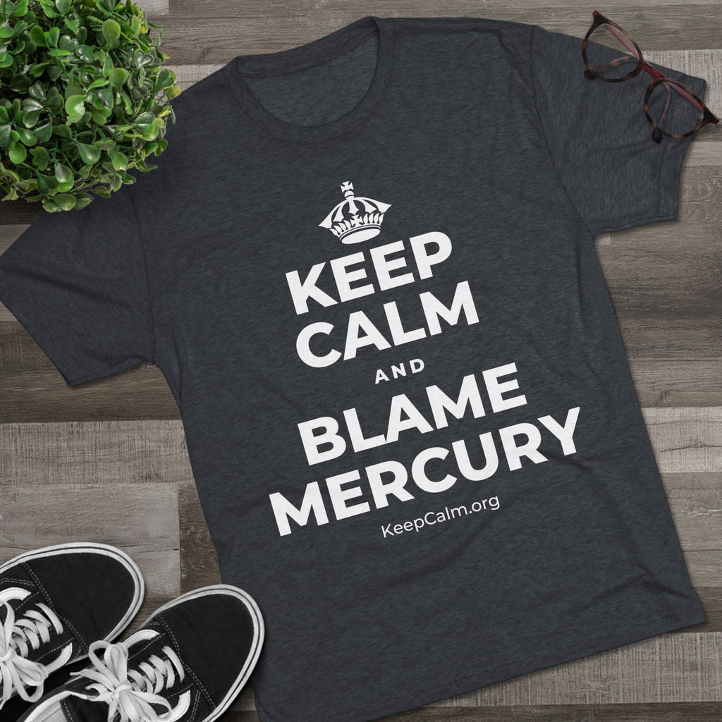 KEEP CALM AND BLAME MERCURY Tri-Blend Tee
