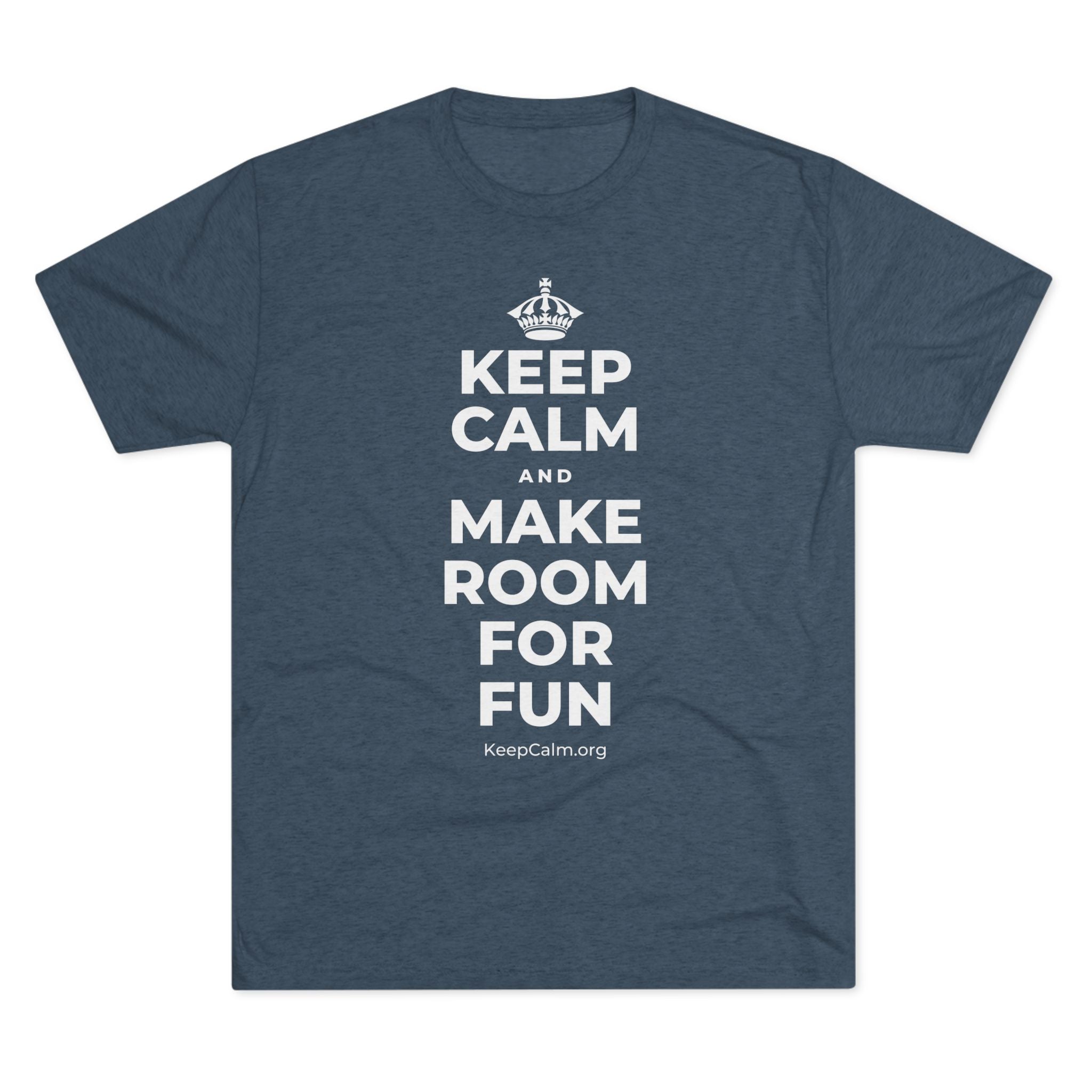 KEEP CALM AND MAKE ROOM FOR FUN Tri-Blend Tee