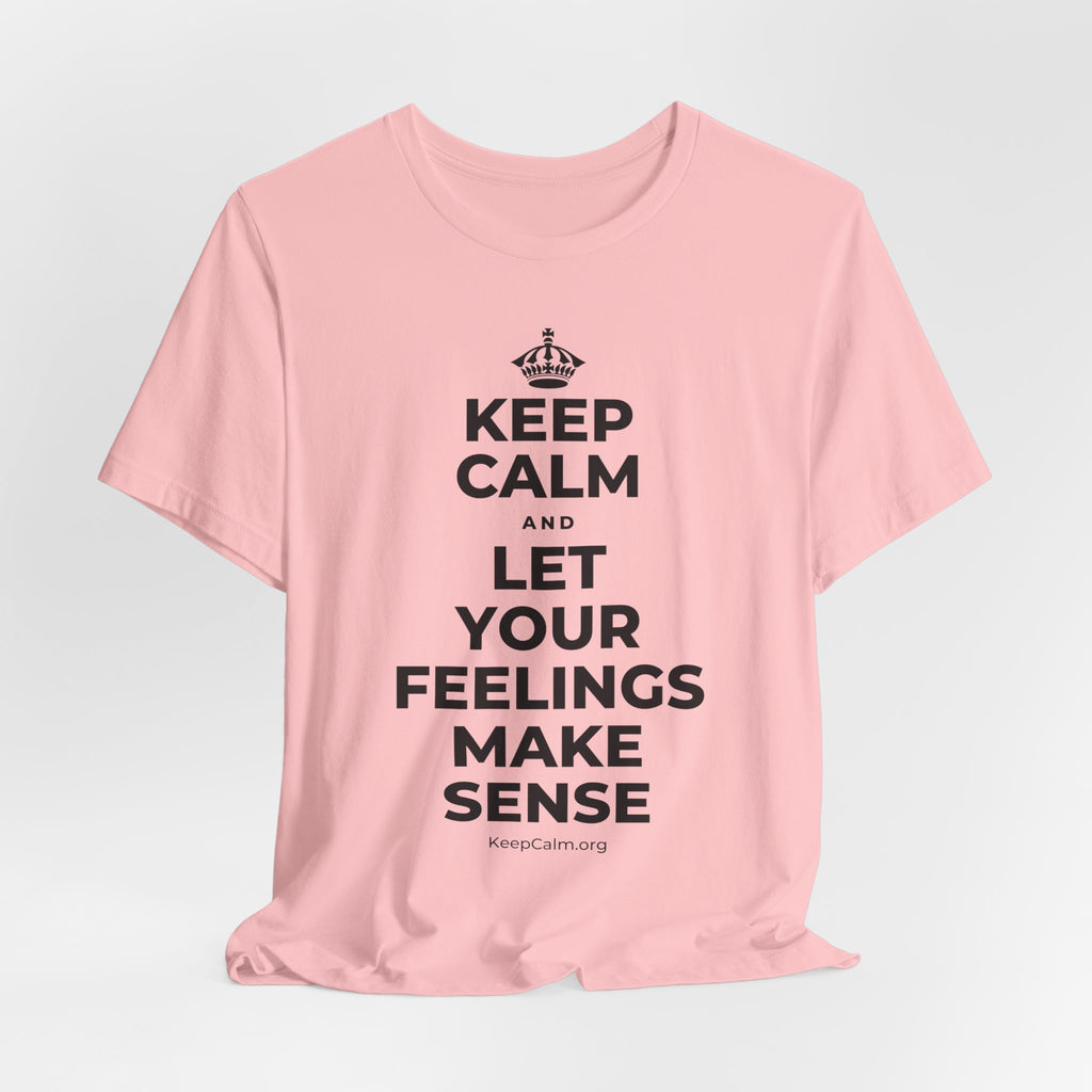 KEEP CALM AND LET YOUR FEELINGS MAKE SENSE T-Shirt (White–Asphalt)