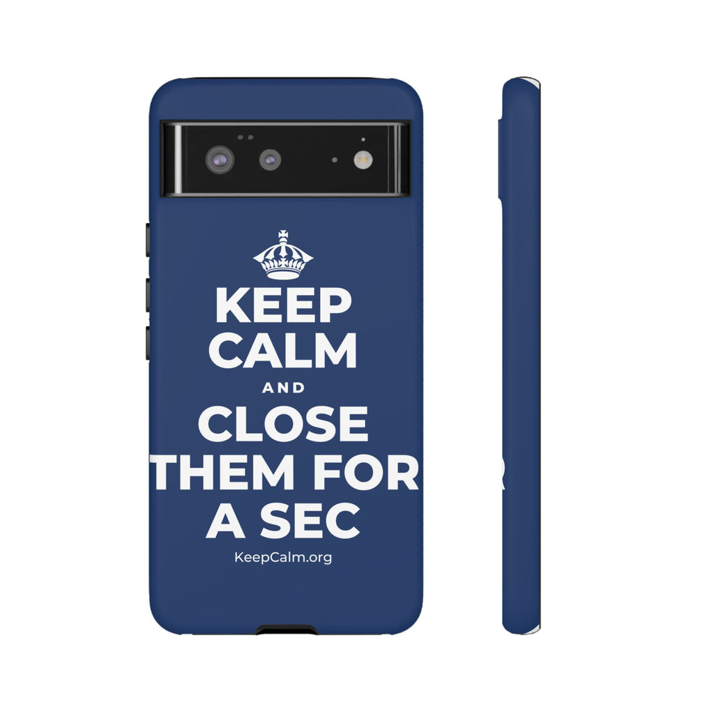 KEEP CALM AND CLOSE THEM FOR A SEC Phone Case