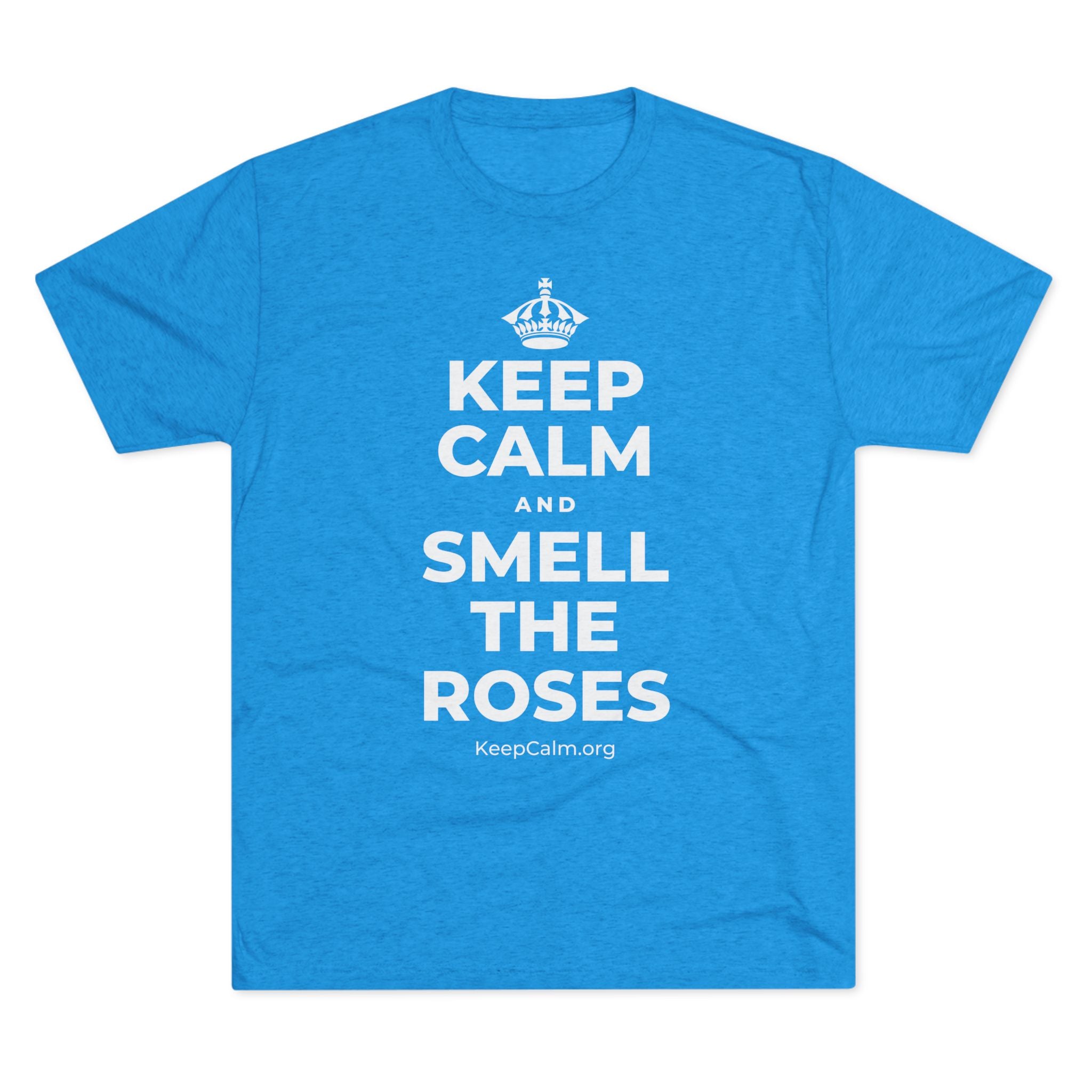 KEEP CALM AND SMELL THE ROSES Tri-Blend Tee