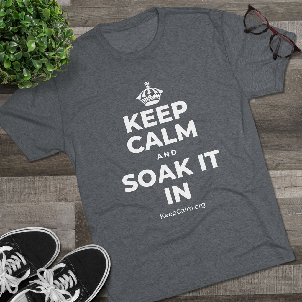 KEEP CALM AND SOAK IT IN Tri-Blend Tee
