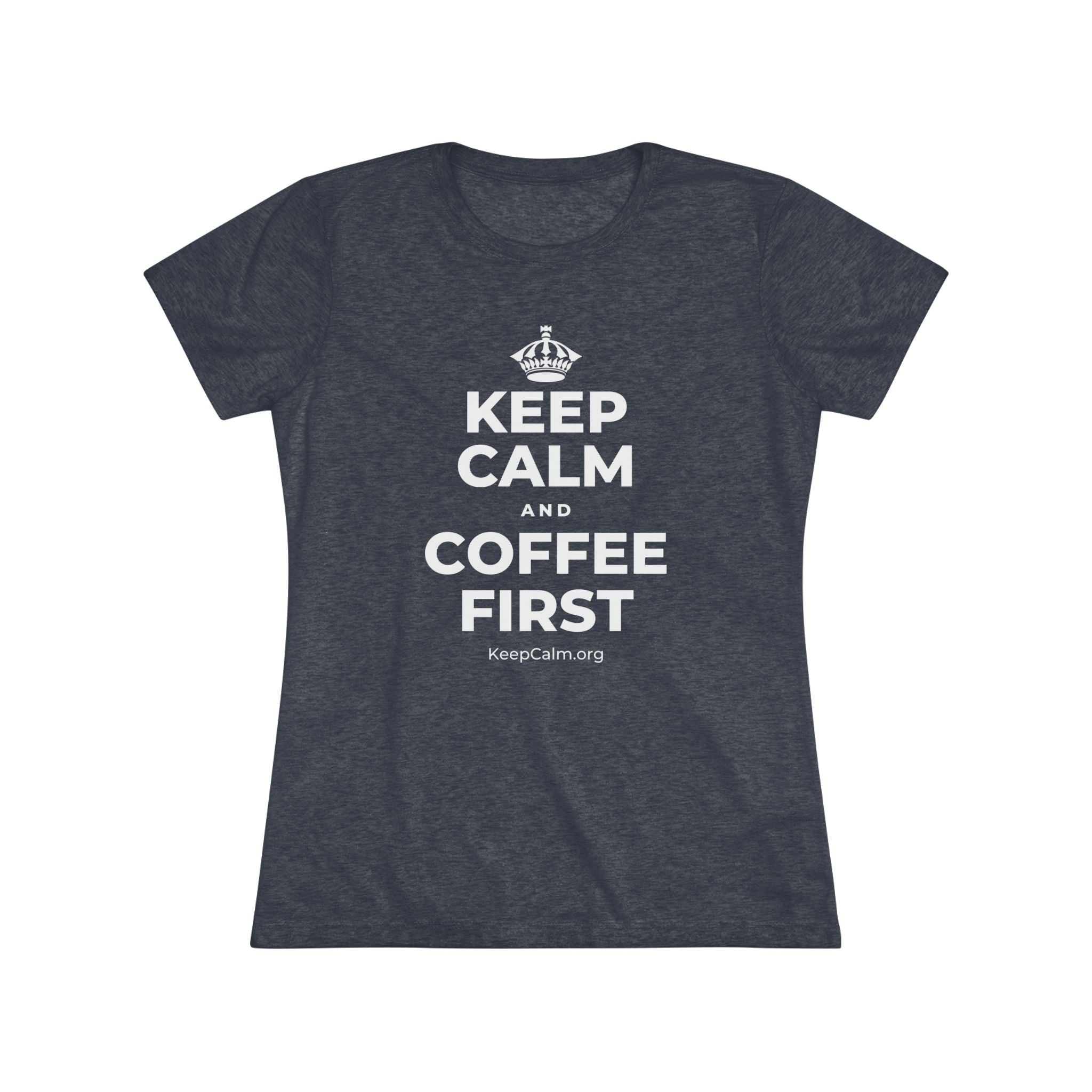 KEEP CALM AND COFFEE FIRST Women's Tri-Blend Tee