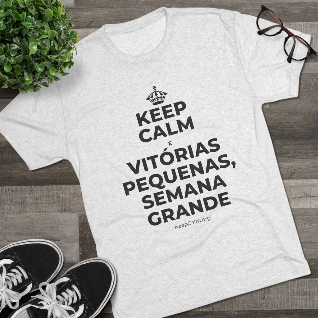 KEEP CALM E VITÓRIAS PEQUENAS, SEMANA GRANDE Tri-Blend Tee