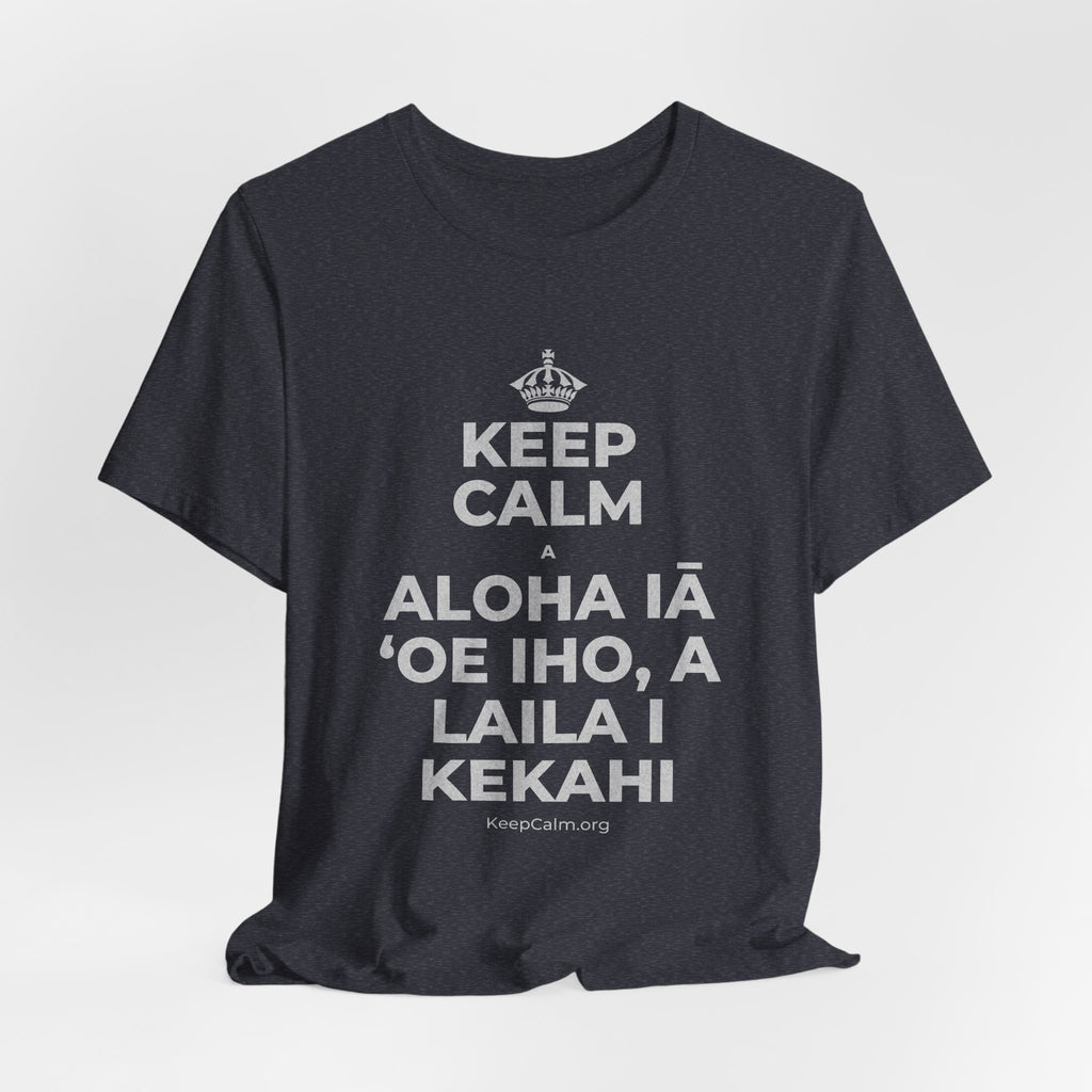 KEEP CALM A ALOHA IĀ ʻOE IHO, A LAILA I KEKAHI T-Shirt (White–Asphalt)