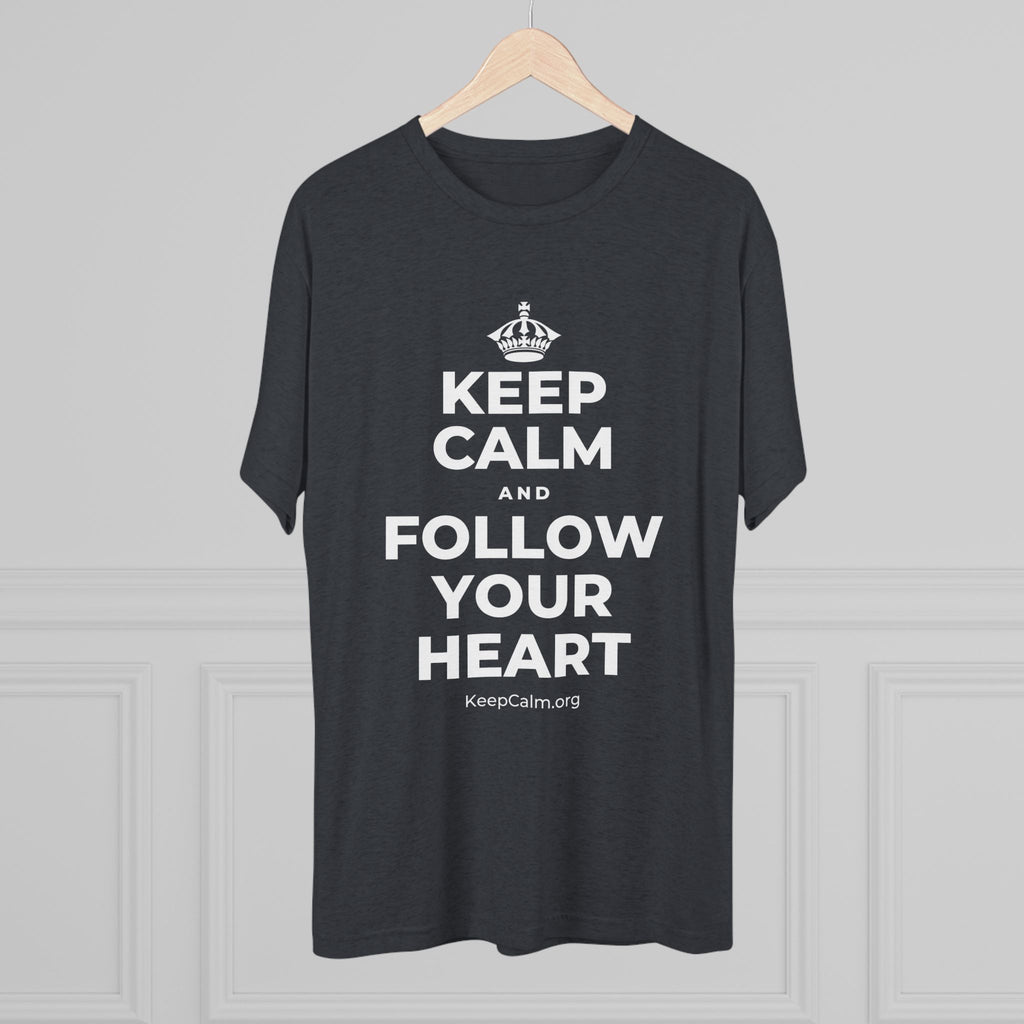 KEEP CALM AND FOLLOW YOUR HEART Tri-Blend Tee