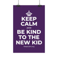 KEEP CALM AND BE KIND TO THE NEW KID Satin Poster