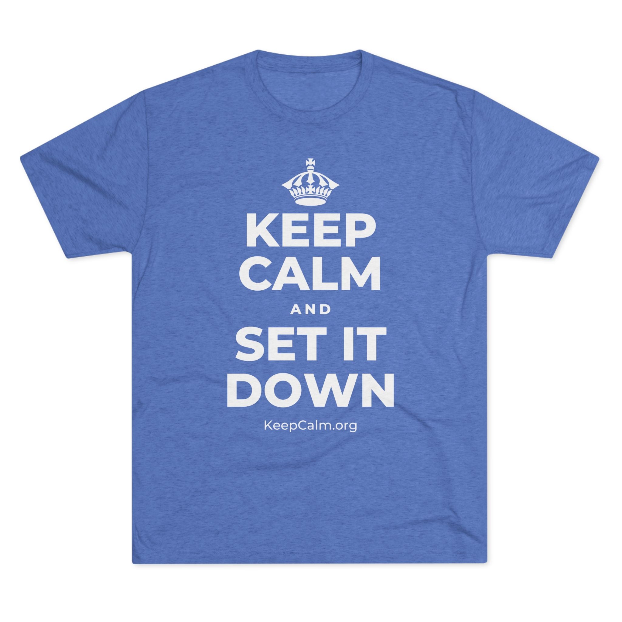 KEEP CALM AND SET IT DOWN Tri-Blend Tee