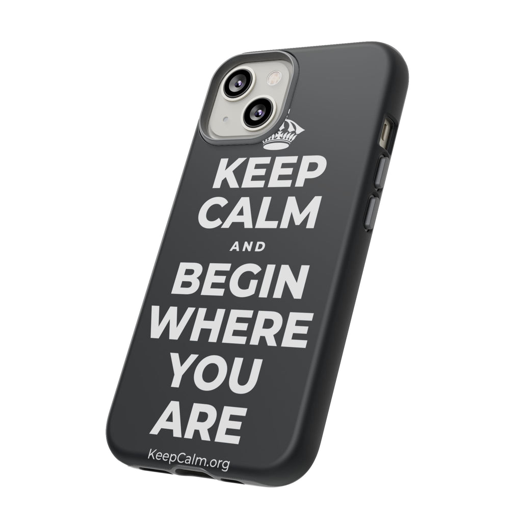 KEEP CALM AND BEGIN WHERE YOU ARE Phone Case (Dark)