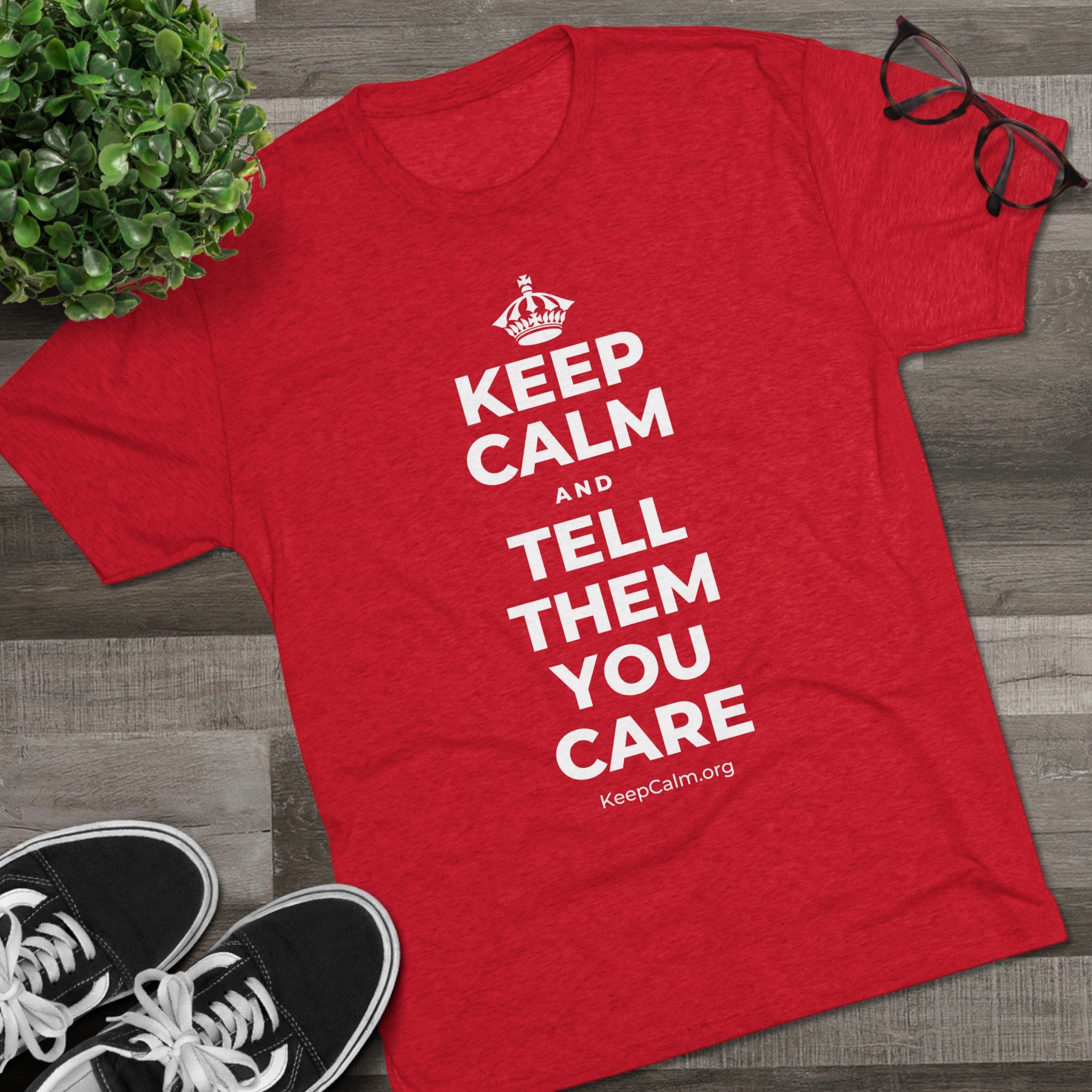 KEEP CALM AND TELL THEM YOU CARE Tri-Blend Tee