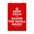 KEEP CALM AND SAVOR THE SMALL MAGIC Satin Poster