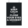 KEEP CALM AND CLOSE YOUR EYES A MOMENT Satin Poster (Dark)