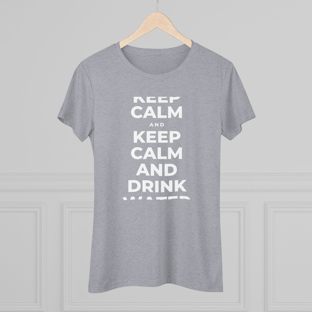 KEEP CALM AND DRINK WATER Women's Tri-Blend Tee