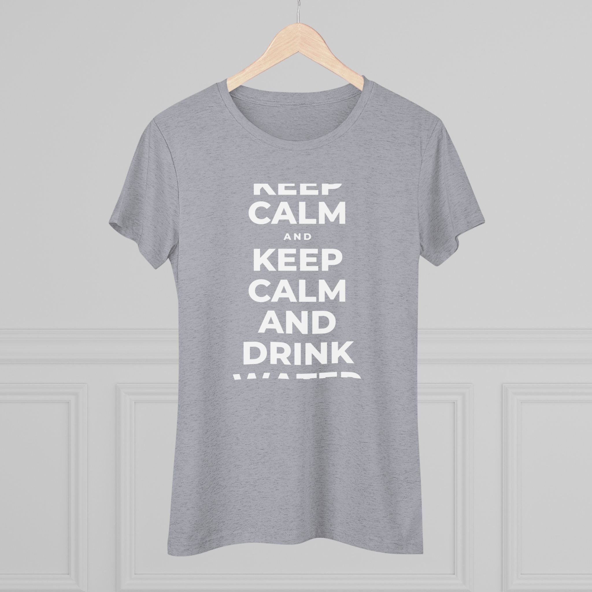 KEEP CALM AND DRINK WATER Women's Tri-Blend Tee