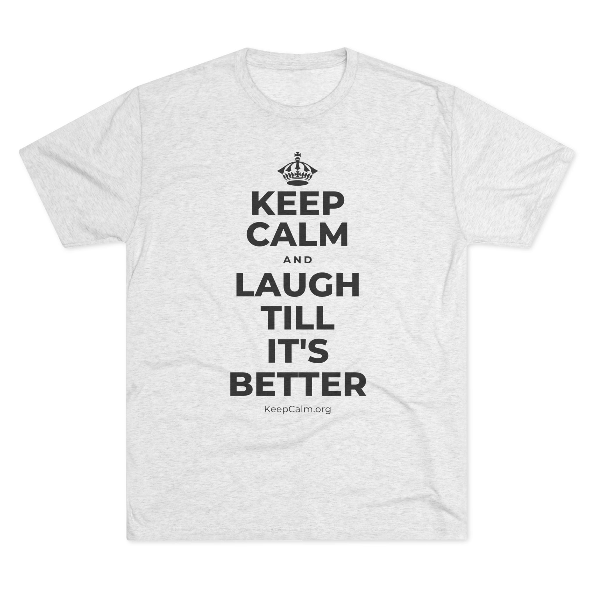 KEEP CALM AND LAUGH TILL IT'S BETTER Tri-Blend Tee