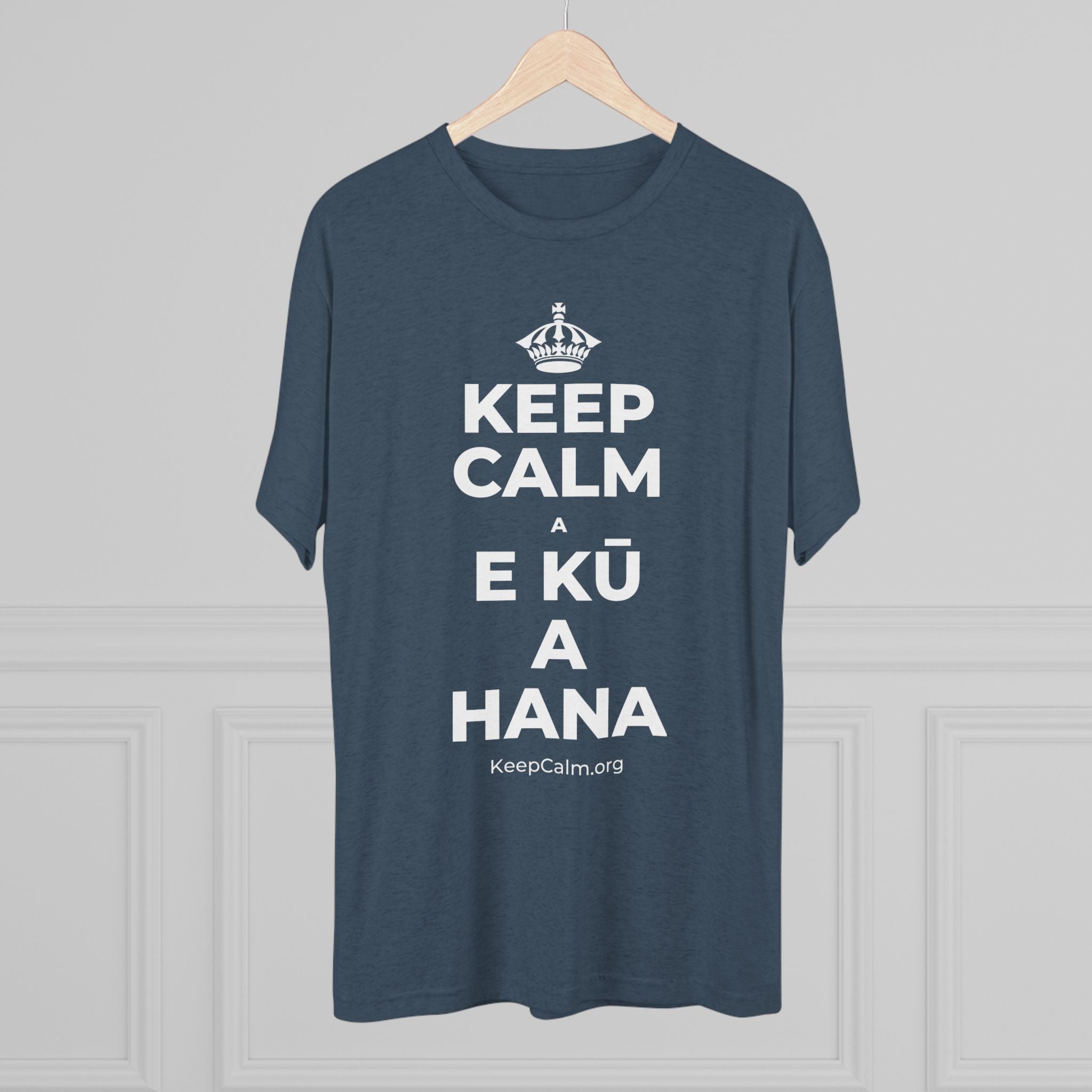 KEEP CALM A E KŪ A HANA Tri-Blend Tee