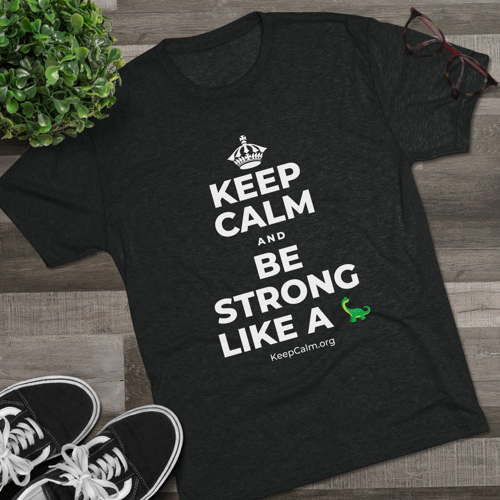 KEEP CALM AND BE STRONG LIKE A 🦕 Tri-Blend Tee