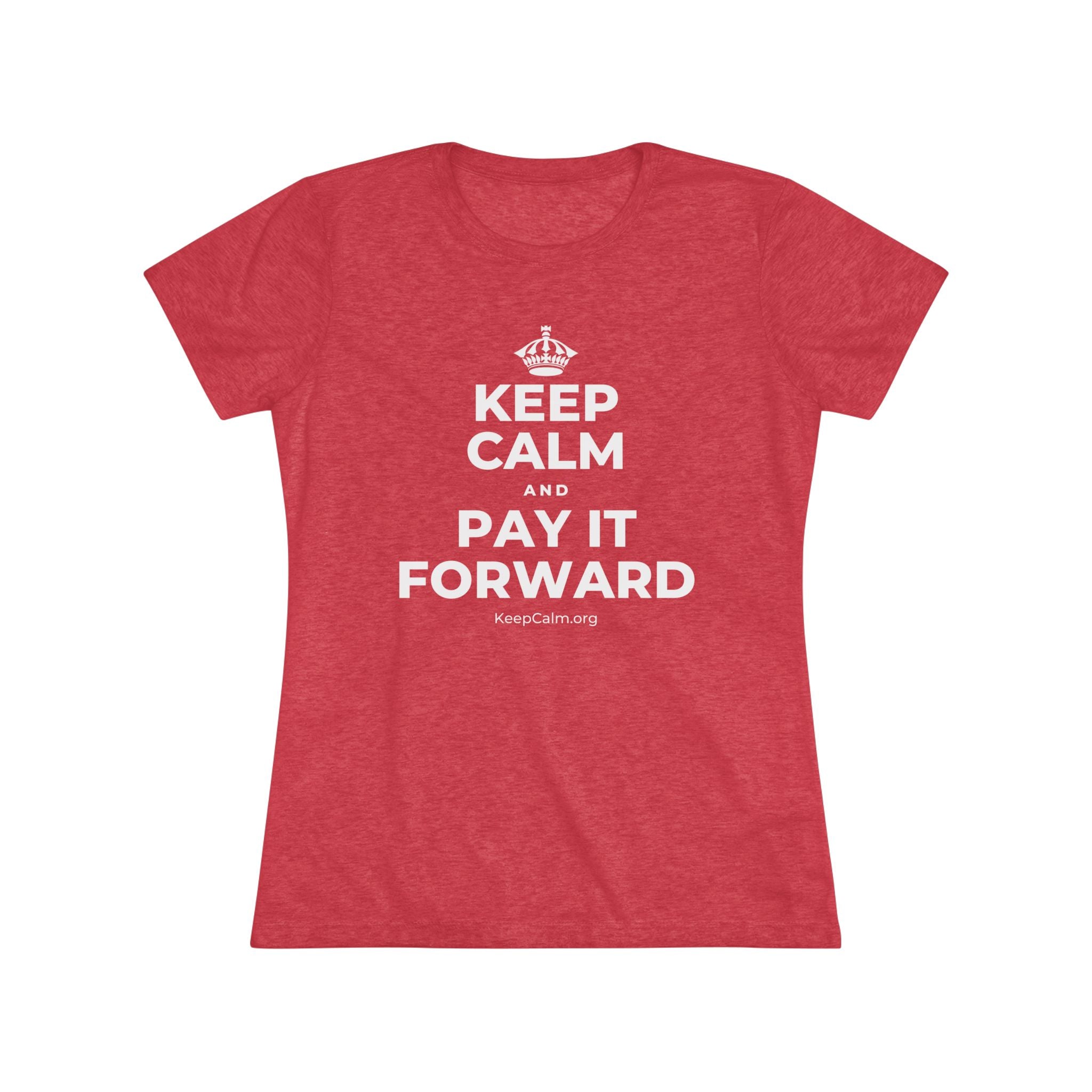 KEEP CALM AND PAY IT FORWARD Women's Tri-Blend Tee