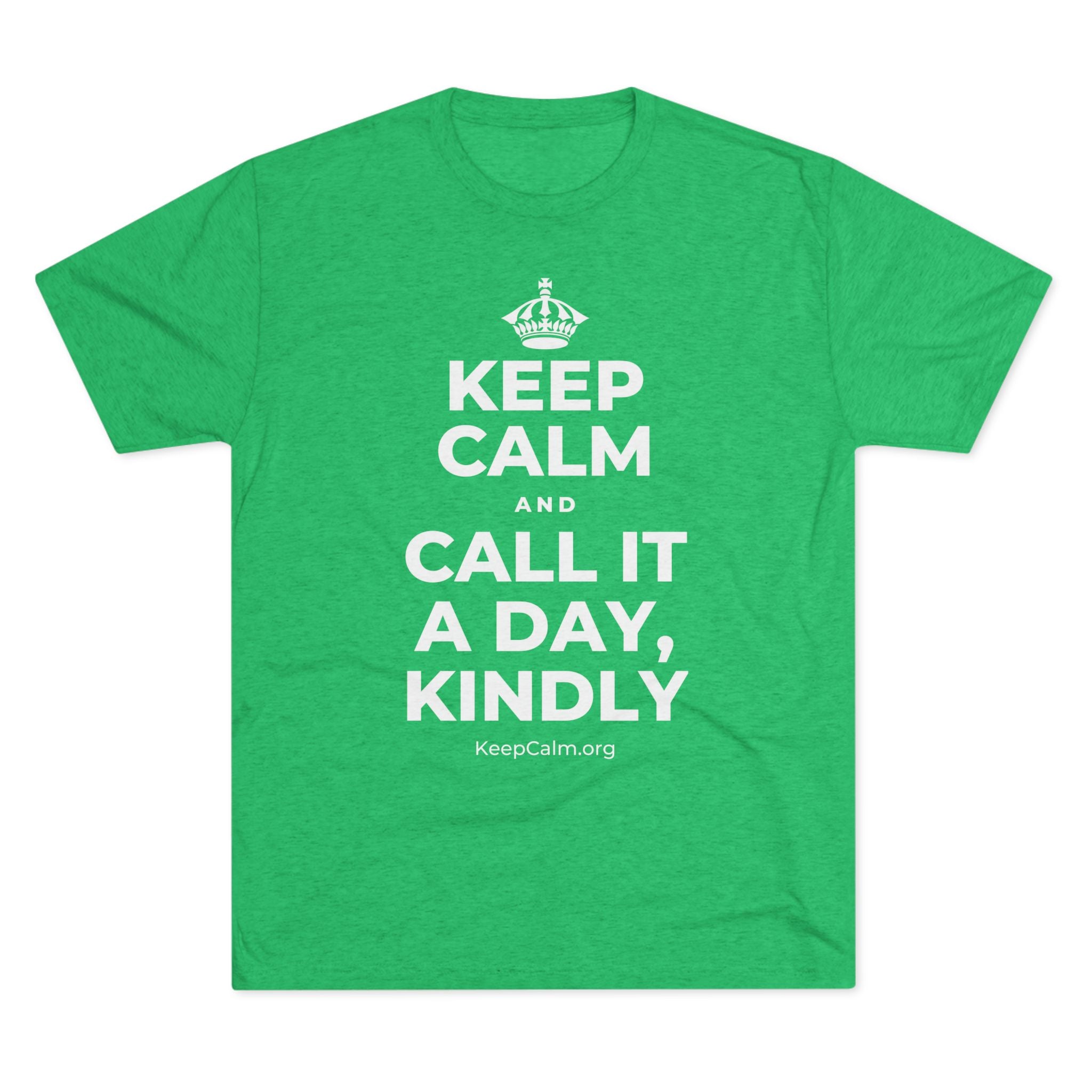 KEEP CALM AND CALL IT A DAY, KINDLY Tri-Blend Tee