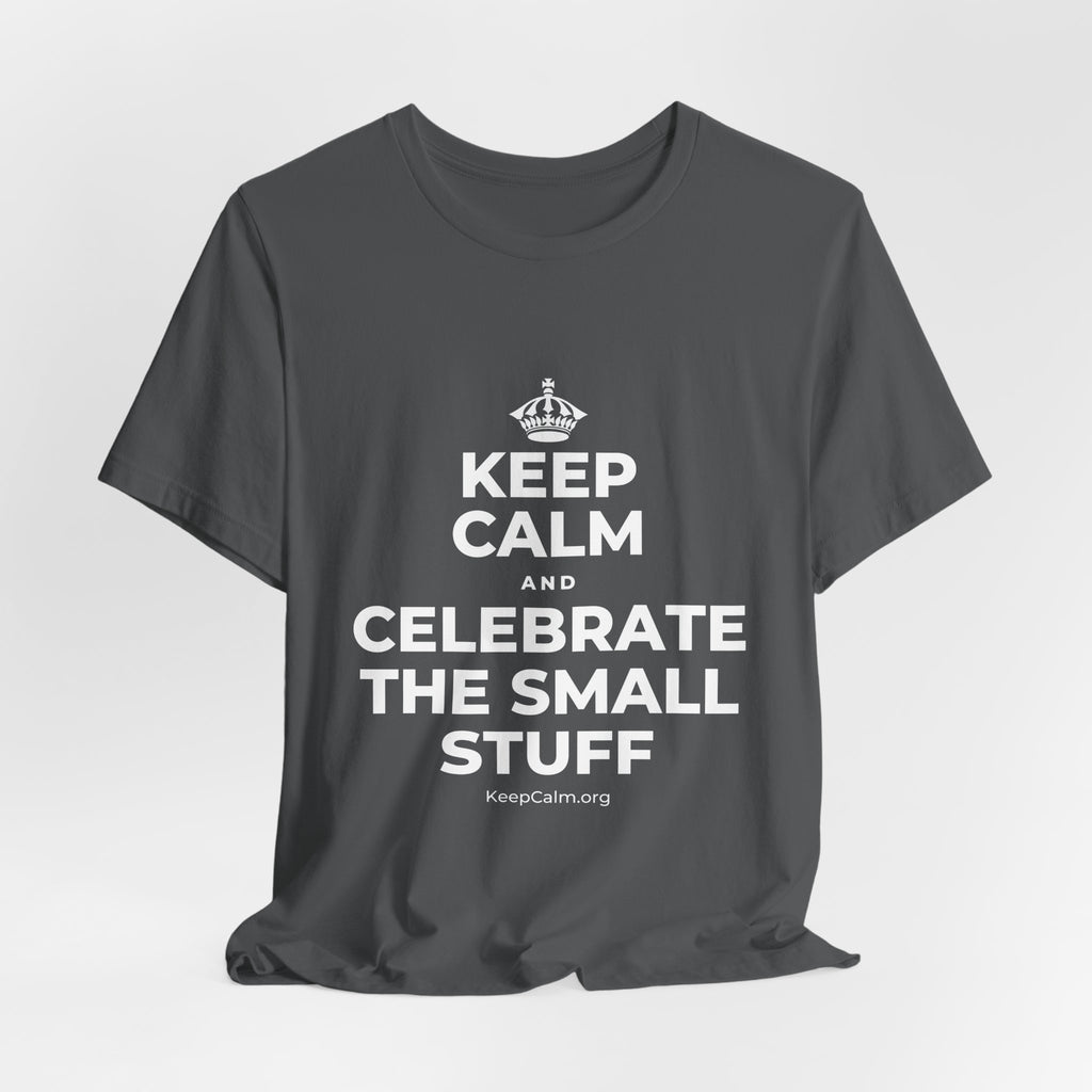 KEEP CALM AND CELEBRATE THE SMALL STUFF T-Shirt (White–Asphalt)