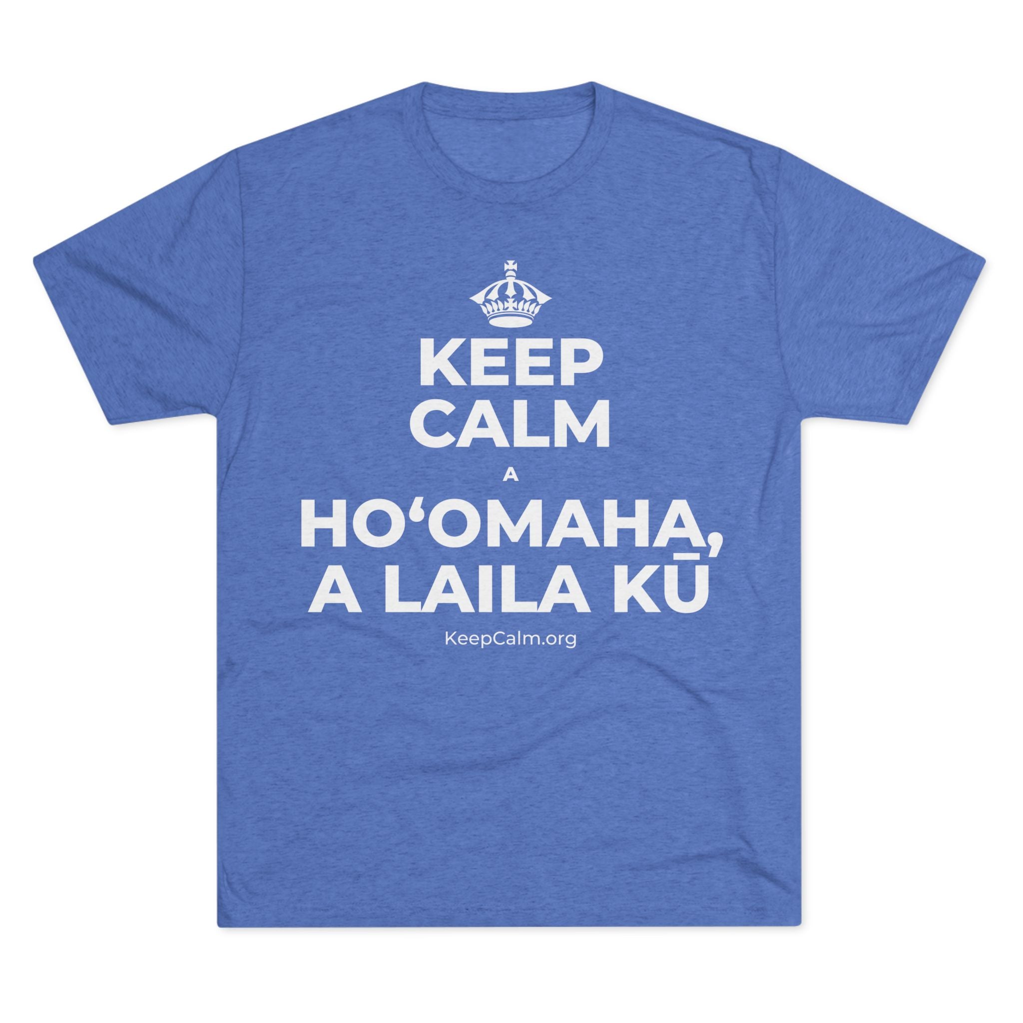 KEEP CALM A HOʻOMAHA, A LAILA KŪ Tri-Blend Tee