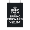 KEEP CALM AND SPRING FORWARD GENTLY Satin Poster (Dark)