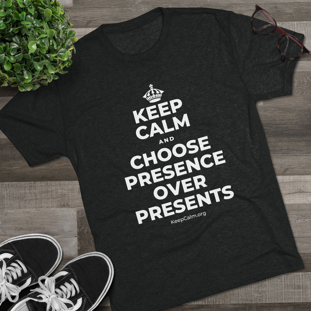 KEEP CALM AND CHOOSE PRESENCE OVER PRESENTS Tri-Blend Tee