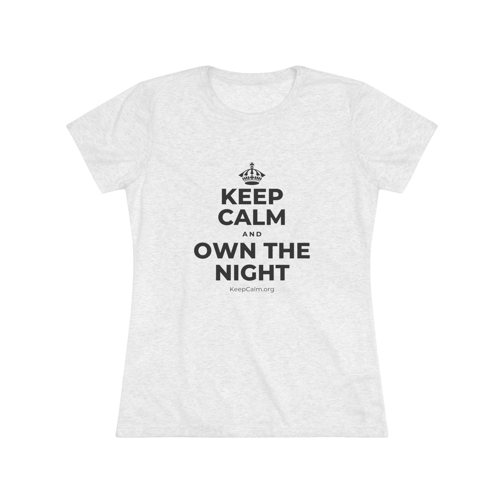 KEEP CALM AND OWN THE NIGHT Women's Tri-Blend Tee