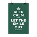 KEEP CALM AND LET THE SMILE OUT Satin Poster