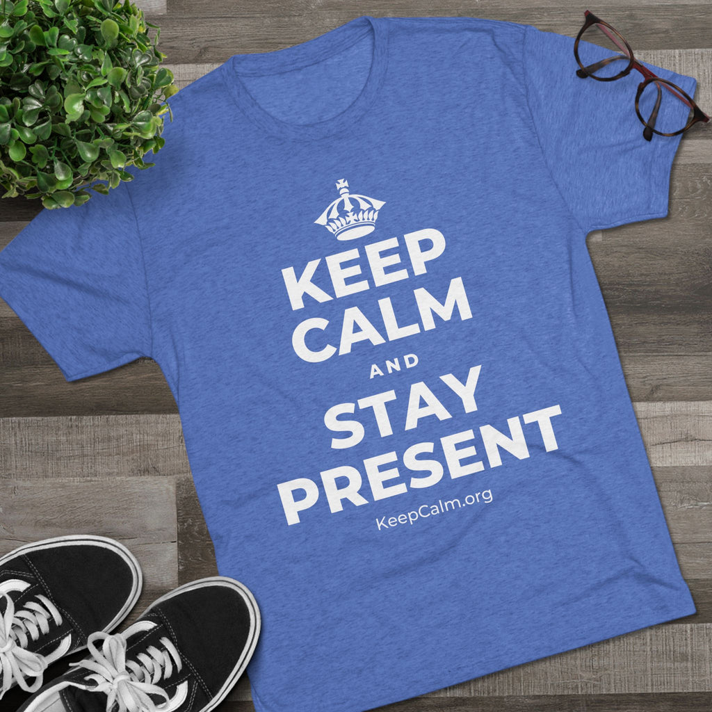 KEEP CALM AND STAY PRESENT Tri-Blend Tee