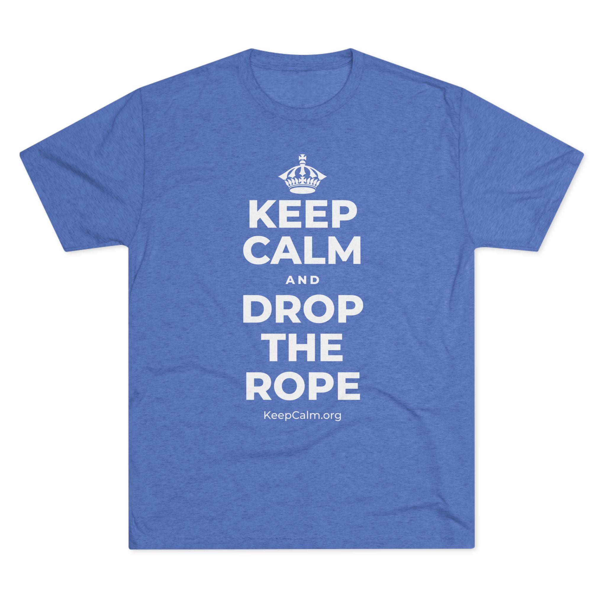 KEEP CALM AND DROP THE ROPE Tri-Blend Tee