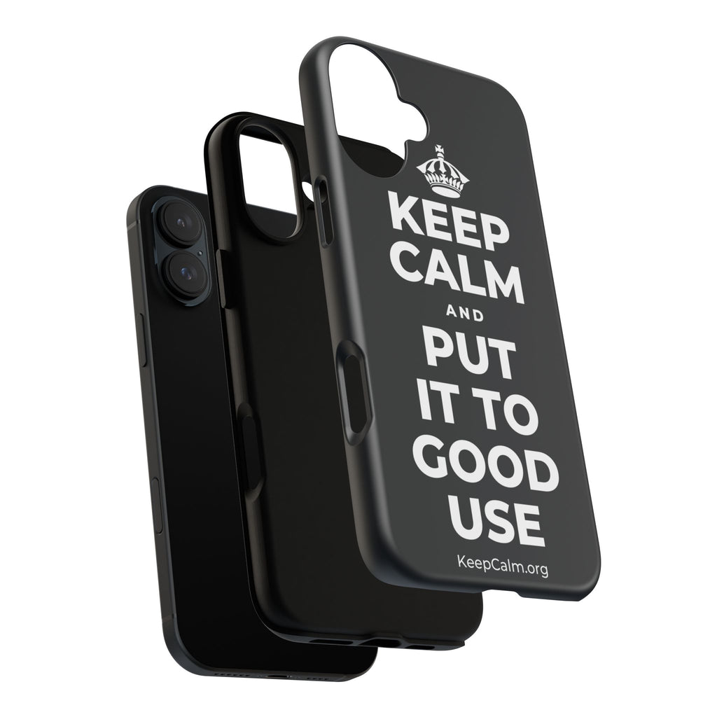 KEEP CALM AND PUT IT TO GOOD USE Phone Case (Dark)
